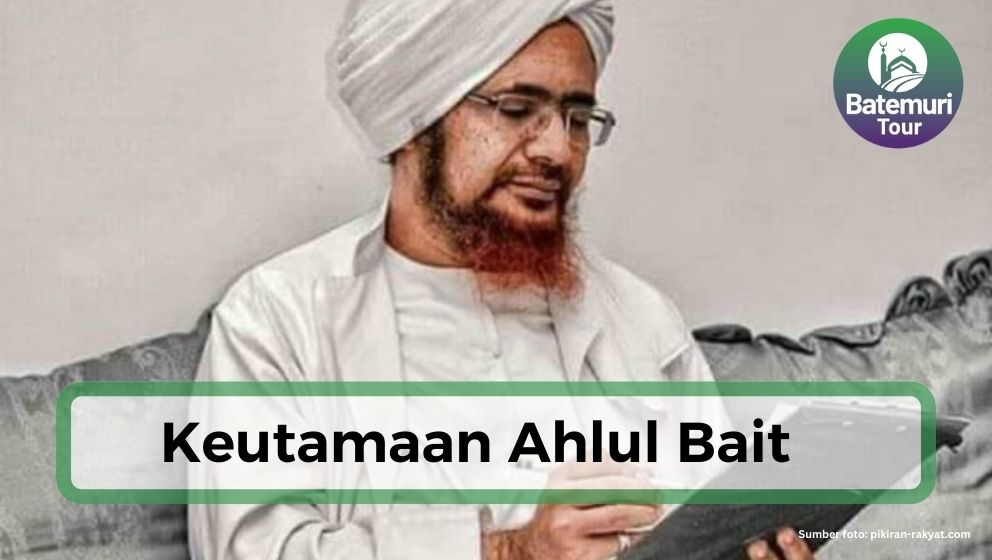 Tidak Asal-asalan dan Tidak Berlebihan, Inilah Keutamaan Ahlul Bait dan Apa yang Wajib Bagi Mereka !